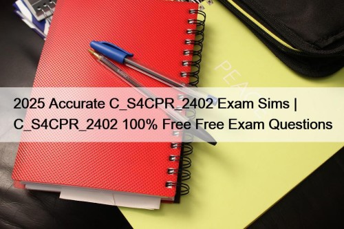 2025 Accurate C_S4CPR_2402 Exam Sims | C_S4CPR_2402 100% ...